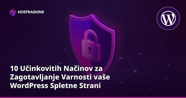 10 Učinkovitih Načinov za Zagotavljanje Varnosti vaše WordPress Spletne Strani