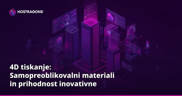 4D tiskanje: Samopreoblikovalni materiali in prihodnost inovativne proizvodnje