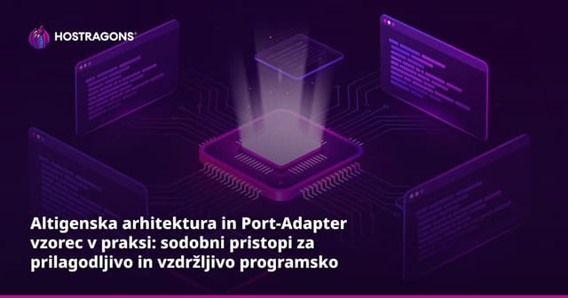 Altigenska arhitektura in Port-Adapter vzorec v praksi: sodobni pristopi za prilagodljivo in vzdržljivo programsko opremo