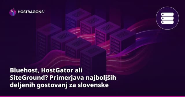 Bluehost, HostGator ali SiteGround? Primerjava najboljših deljenih gostovanj za slovenske spletne strani