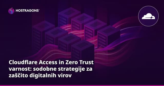 Cloudflare Access in Zero Trust varnost: sodobne strategije za zaščito digitalnih virov