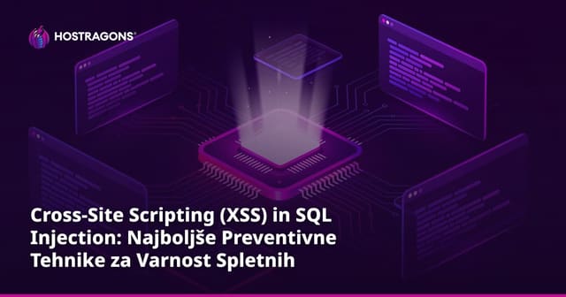 Cross-Site Scripting (XSS) in SQL Injection: Najboljše Preventivne Tehnike za Varnost Spletnih Aplikacij