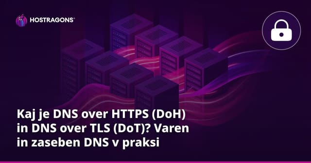 Kaj je DNS over HTTPS (DoH) in DNS over TLS (DoT)? Varen in zaseben DNS v praksi