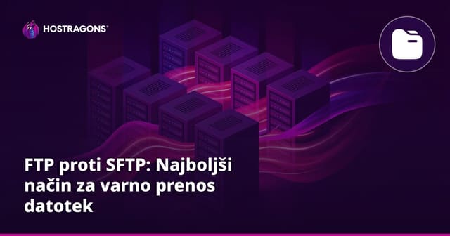 FTP proti SFTP: Najboljši način za varno prenos datotek
