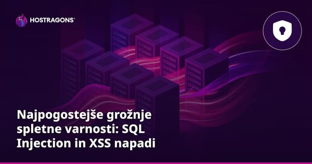 Najpogostejše grožnje spletne varnosti: SQL Injection in XSS napadi