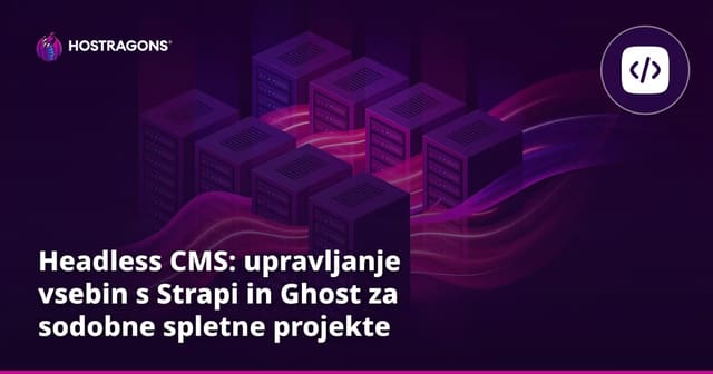 Headless CMS: upravljanje vsebin s Strapi in Ghost za sodobne spletne projekte