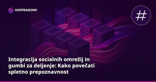 Integracija socialnih omrežij in gumbi za deljenje: Kako povečati spletno prepoznavnost