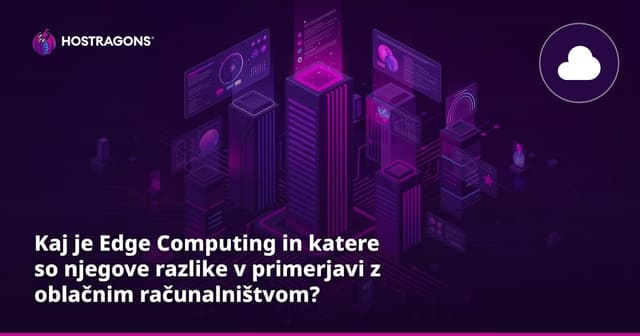 Kaj je Edge Computing in katere so njegove razlike v primerjavi z oblačnim računalništvom?