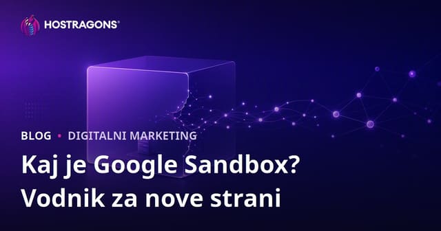 Kaj je Google Sandbox? Kako se nove spletne strani lahko izognejo Sandbox obdobju?