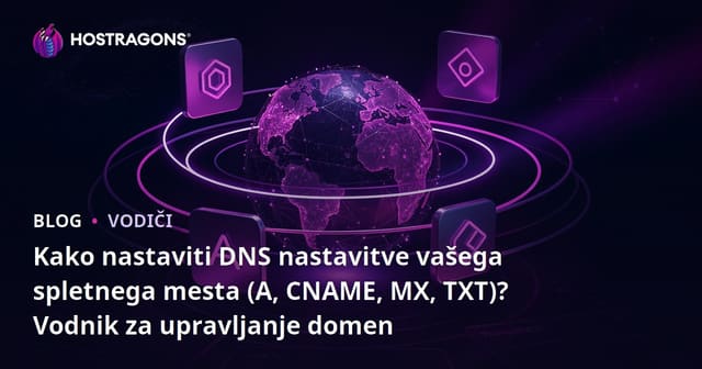 Kako nastaviti DNS nastavitve vašega spletnega mesta (A, CNAME, MX, TXT)? Vodnik za upravljanje domen