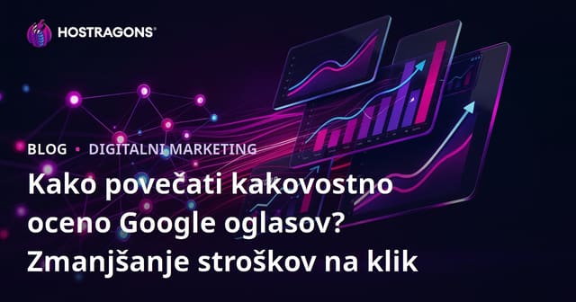 Kako povečati kakovostno oceno Google oglasov? Zmanjšanje stroškov na klik
