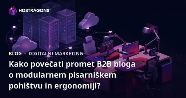 Kako povečati promet B2B bloga o modularnem pisarniškem pohištvu in ergonomiji?