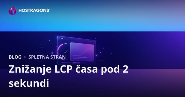 Kako Zmanjšati Čas LCP (Največji Vsebinski Izris) Pod 2 Sekundi