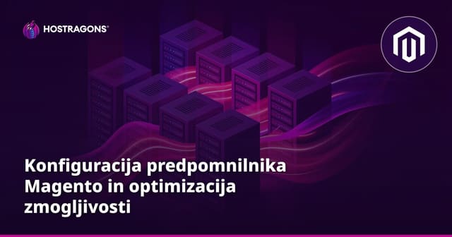 Konfiguracija predpomnilnika Magento in optimizacija zmogljivosti