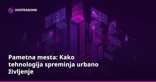Pametna mesta: Kako tehnologija spreminja urbano življenje