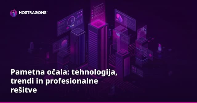 Pametna očala: tehnologija, trendi in profesionalne rešitve