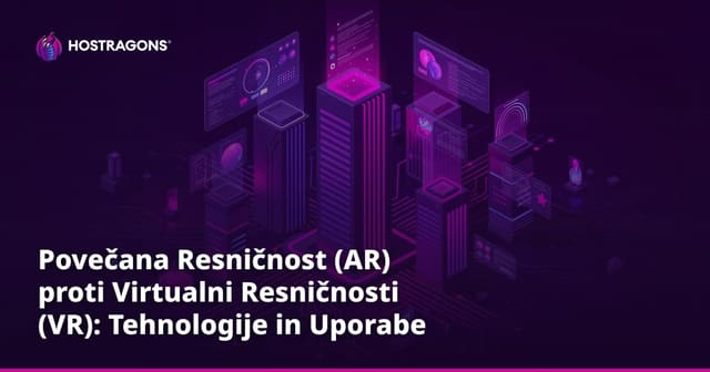 Povečana Resničnost (AR) proti Virtualni Resničnosti (VR): Tehnologije in Uporabe