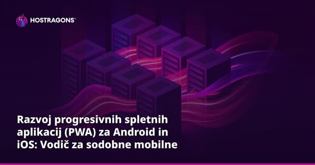 Razvoj progresivnih spletnih aplikacij (PWA) za Android in iOS: Vodič za sodobne mobilne rešitve