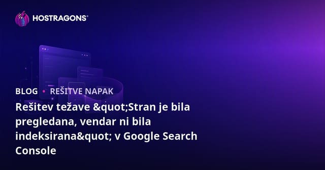 Rešitev težave "Stran je bila pregledana, vendar ni bila indeksirana" v Google Search Console