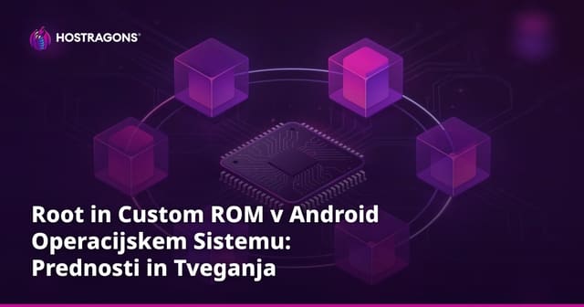 Root in Custom ROM v Android Operacijskem Sistemu: Prednosti in Tveganja