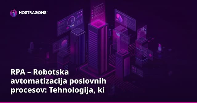 RPA – Robotska avtomatizacija poslovnih procesov: Tehnologija, ki spreminja podjetja