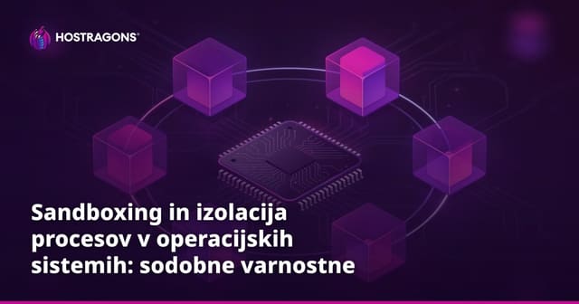 Sandboxing in izolacija procesov v operacijskih sistemih: sodobne varnostne tehnike