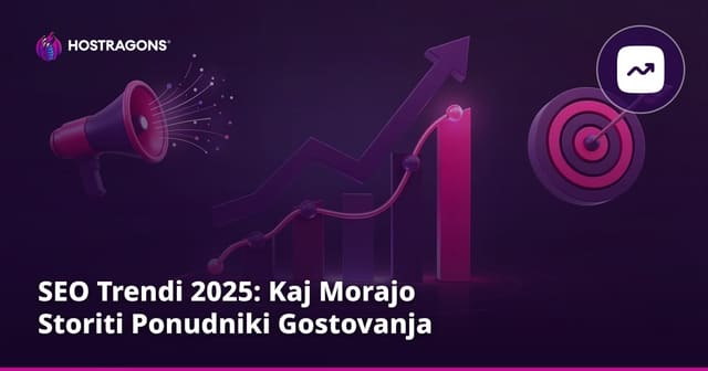 SEO Trendi 2025: Kaj Morajo Storiti Ponudniki Gostovanja
