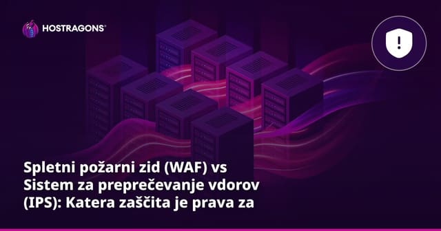 Spletni požarni zid (WAF) vs Sistem za preprečevanje vdorov (IPS): Katera zaščita je prava za vašo spletno stran?