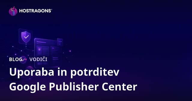 Uporaba in Koraki Potrditve Google Publisher Centerja