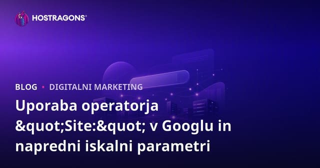 Uporaba operatorja "Site:" v Googlu in napredni iskalni parametri