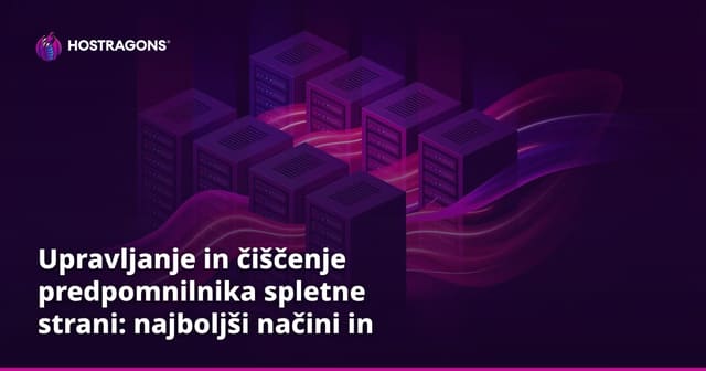 Upravljanje in čiščenje predpomnilnika spletne strani: najboljši načini in nasveti