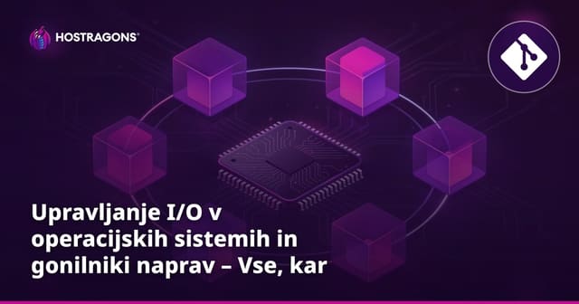 Upravljanje I/O v operacijskih sistemih in gonilniki naprav – Vse, kar morate vedeti