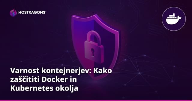 Varnost kontejnerjev: Kako zaščititi Docker in Kubernetes okolja