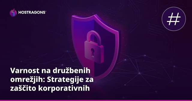 Varnost na družbenih omrežjih: Strategije za zaščito korporativnih računov