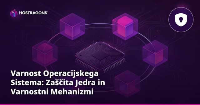 Varnost Operacijskega Sistema: Zaščita Jedra in Varnostni Mehanizmi