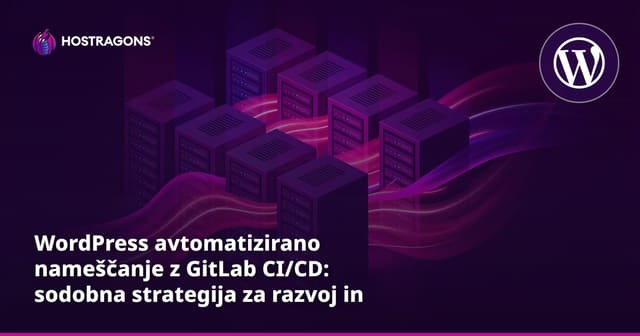 WordPress avtomatizirano nameščanje z GitLab CI/CD: sodobna strategija za razvoj in objavo