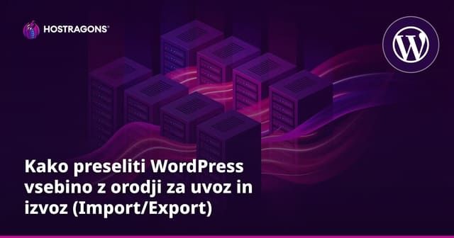 Kako preseliti WordPress vsebino z orodji za uvoz in izvoz (Import/Export)