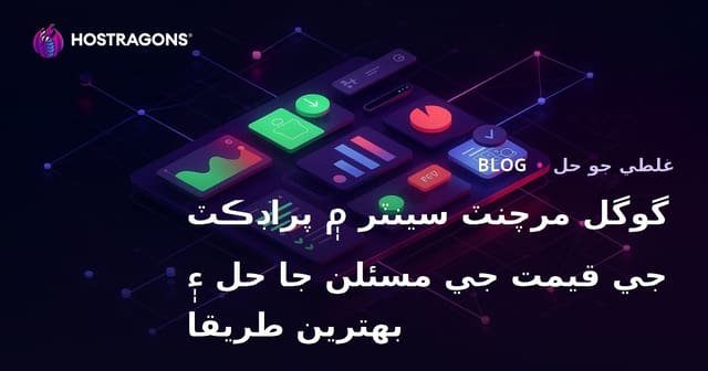 گوگل مرچنٽ سينٽر ۾ پراڊڪٽ جي قيمت جي مسئلن جا حل ۽ بهترين طريقا
