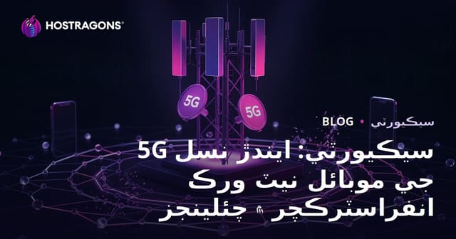 5G سيڪيورٽي: ايندڙ نسل جي موبائل نيٽ ورڪ انفراسٽرڪچر ۾ چئلينجز