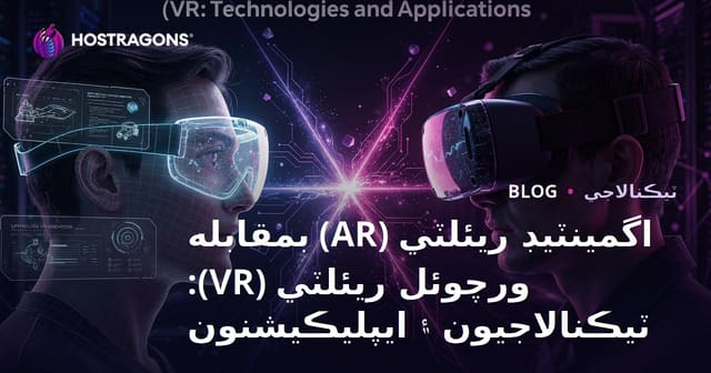 اگمينٽيڊ ريئلٽي (AR) بمقابله ورچوئل ريئلٽي (VR): ٽيڪنالاجيون ۽ ايپليڪيشنون