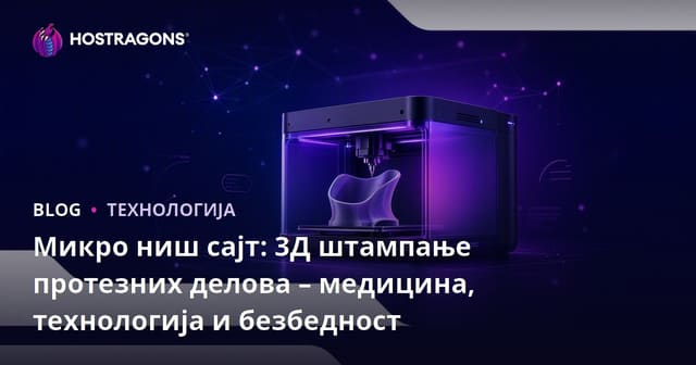 Микро ниш сајт: 3Д штампање протезних делова – медицина, технологија и безбедност