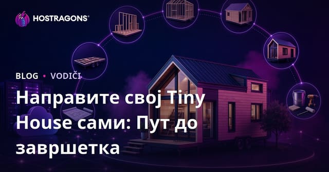 Направите свој Tiny House сами: Пут до завршетка