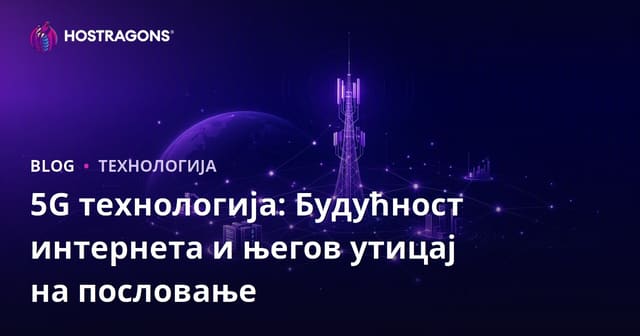 5G технологија: Будућност интернета и његов утицај на пословање