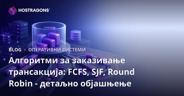 Алгоритми за заказивање трансакција: FCFS, SJF, Round Robin - детаљно објашњење