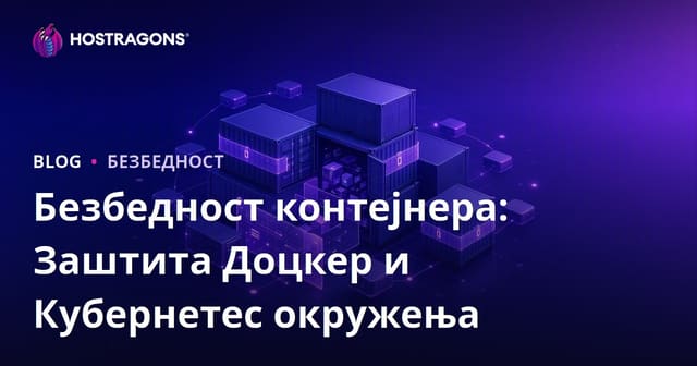 Безбедност контејнера: Заштита Доцкер и Кубернетес окружења