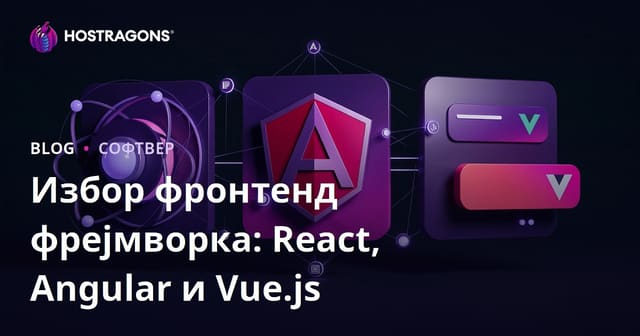 Избор фронтенд фрејмворка: React, Angular и Vue.js