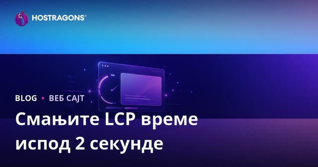 Как смањити LCP (Највеће садржајно сликање) на мање од 2 секунде