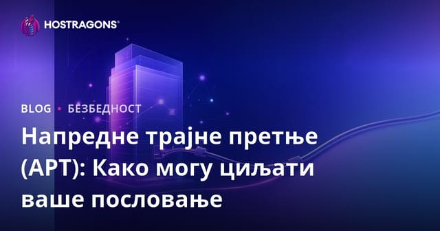 Напредне трајне претње (APT): Како могу циљати ваше пословање