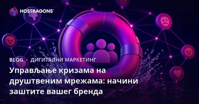 Управљање кризама на друштвеним мрежама: начини заштите вашег бренда