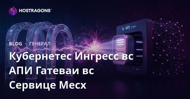 Кубернетес Ингресс вс АПИ Гатеваи вс Сервице Месх